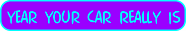 Page Title:  YEAR YOUR CAR REALLY IS